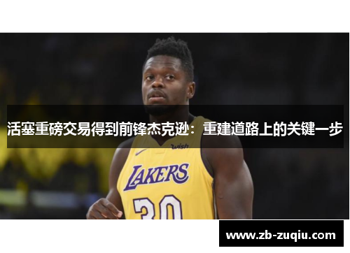 活塞重磅交易得到前锋杰克逊：重建道路上的关键一步