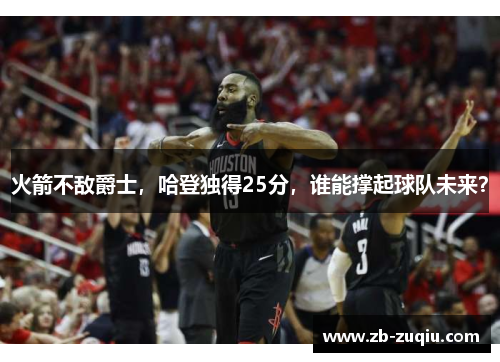 火箭不敌爵士，哈登独得25分，谁能撑起球队未来？